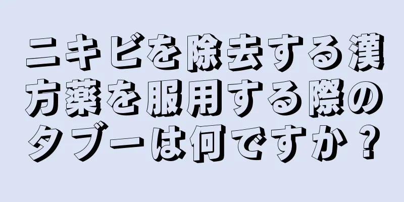 ニキビを除去する漢方薬を服用する際のタブーは何ですか？