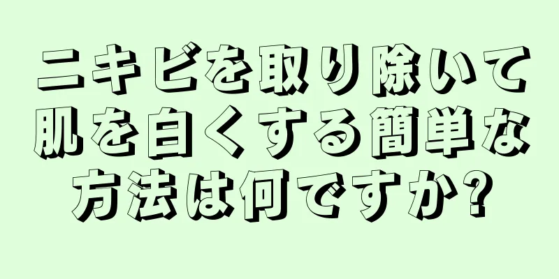 ニキビを取り除いて肌を白くする簡単な方法は何ですか?