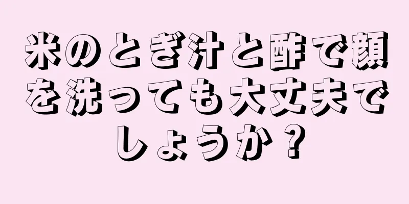 米のとぎ汁と酢で顔を洗っても大丈夫でしょうか？