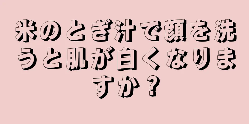 米のとぎ汁で顔を洗うと肌が白くなりますか？