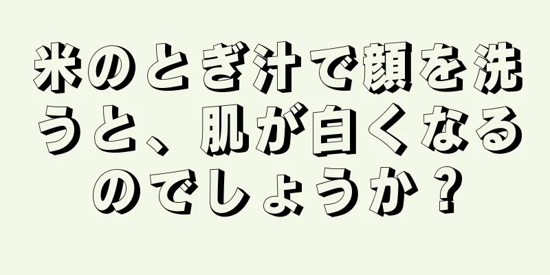 米のとぎ汁で顔を洗うと、肌が白くなるのでしょうか？