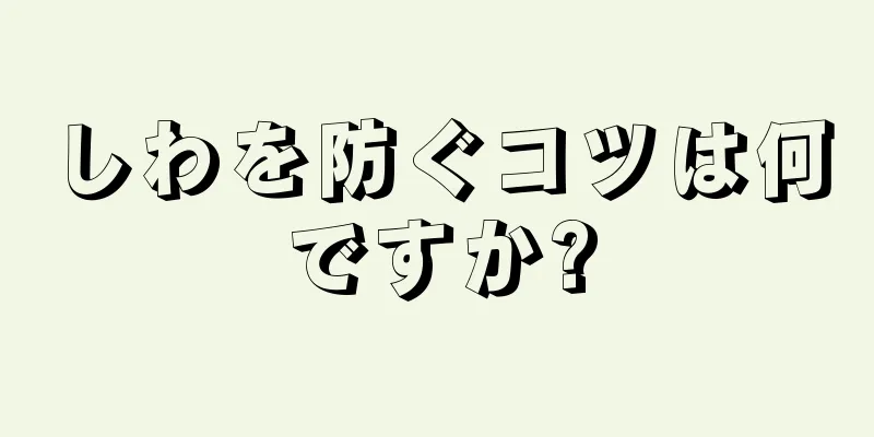 しわを防ぐコツは何ですか?