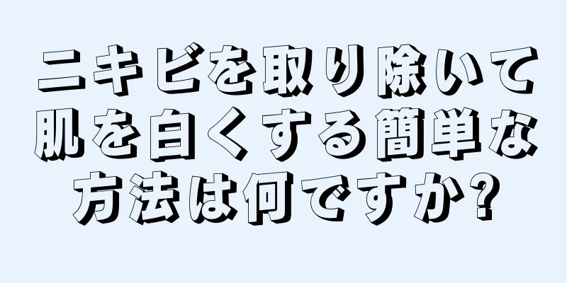 ニキビを取り除いて肌を白くする簡単な方法は何ですか?