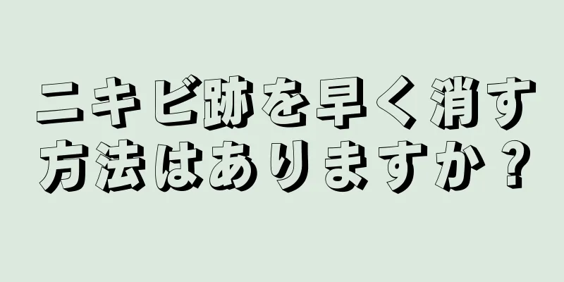 ニキビ跡を早く消す方法はありますか？
