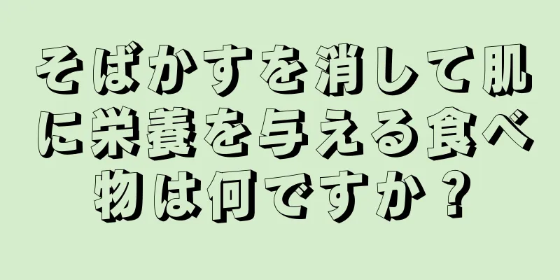 そばかすを消して肌に栄養を与える食べ物は何ですか？