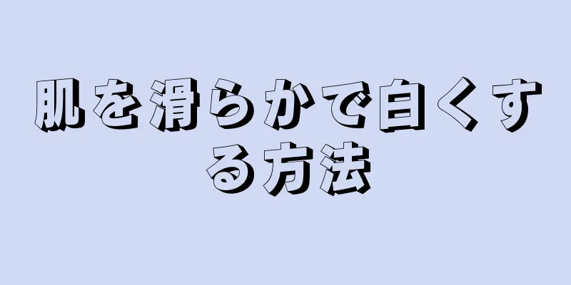 肌を滑らかで白くする方法