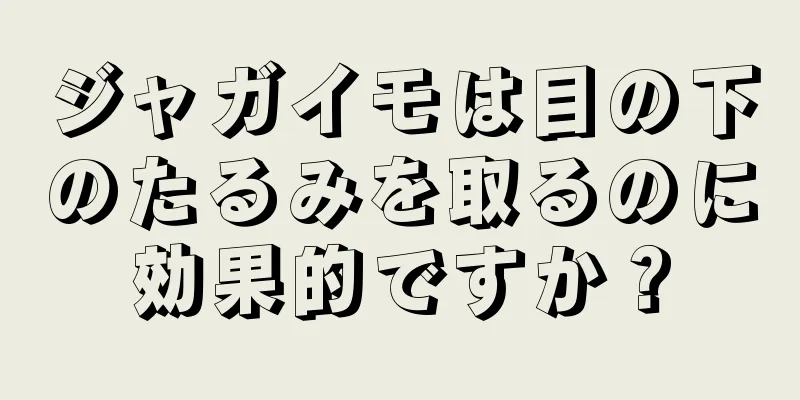 ジャガイモは目の下のたるみを取るのに効果的ですか？