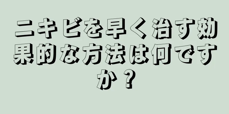 ニキビを早く治す効果的な方法は何ですか？