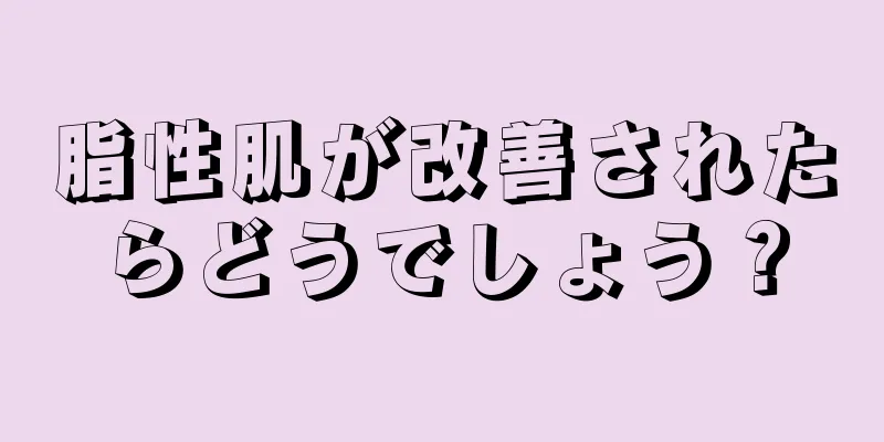 脂性肌が改善されたらどうでしょう？