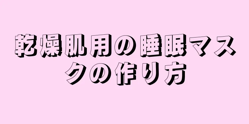 乾燥肌用の睡眠マスクの作り方