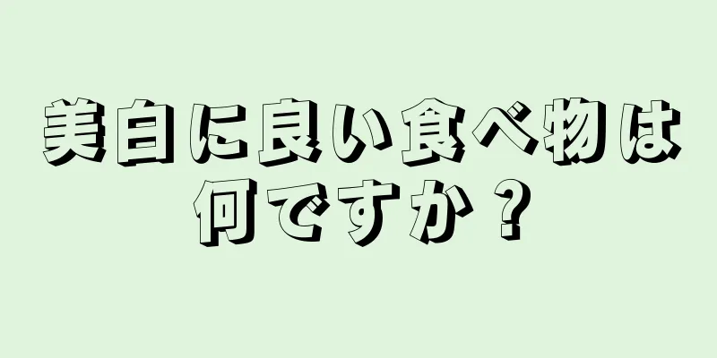 美白に良い食べ物は何ですか？