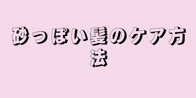 砂っぽい髪のケア方法