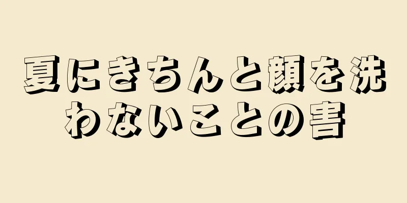 夏にきちんと顔を洗わないことの害