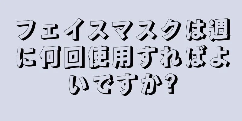 フェイスマスクは週に何回使用すればよいですか?