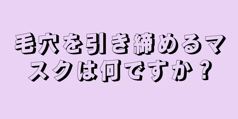 毛穴を引き締めるマスクは何ですか？