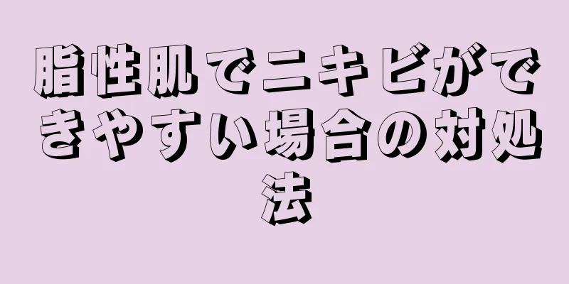 脂性肌でニキビができやすい場合の対処法