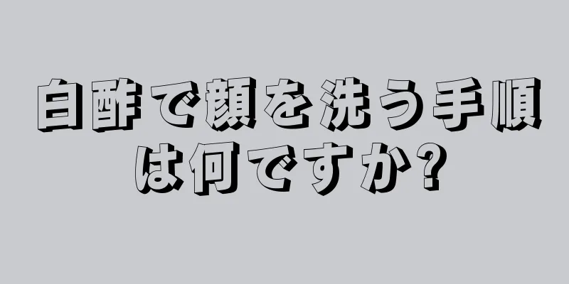 白酢で顔を洗う手順は何ですか?