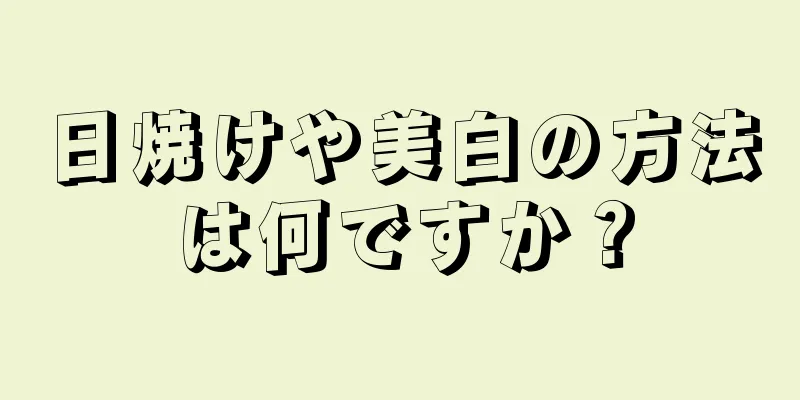 日焼けや美白の方法は何ですか？