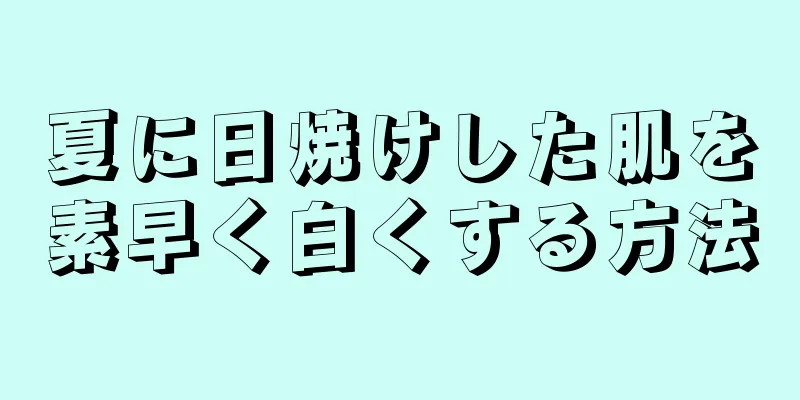 夏に日焼けした肌を素早く白くする方法