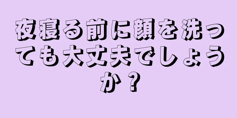 夜寝る前に顔を洗っても大丈夫でしょうか？