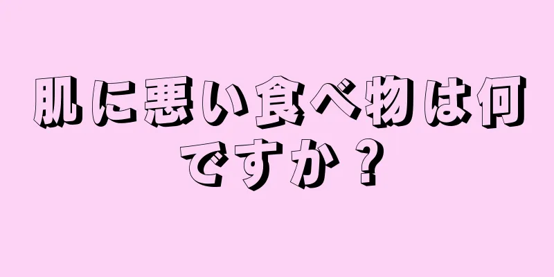 肌に悪い食べ物は何ですか？