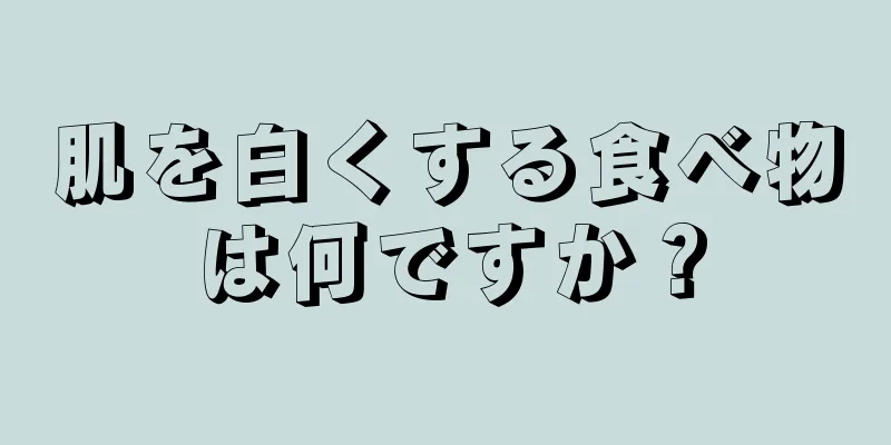 肌を白くする食べ物は何ですか？
