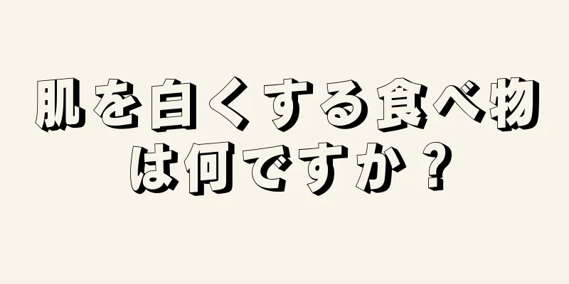 肌を白くする食べ物は何ですか？