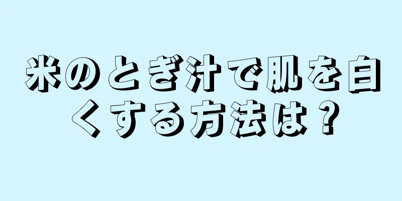 米のとぎ汁で肌を白くする方法は？