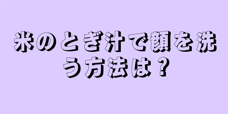 米のとぎ汁で顔を洗う方法は？
