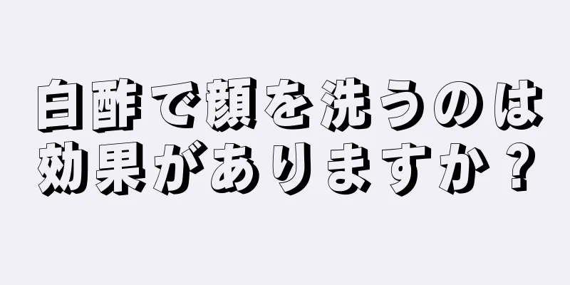 白酢で顔を洗うのは効果がありますか？