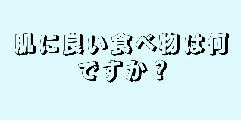 肌に良い食べ物は何ですか？