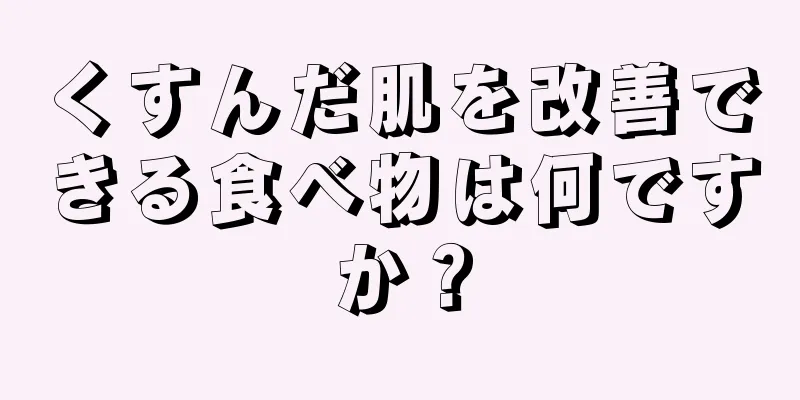 くすんだ肌を改善できる食べ物は何ですか？