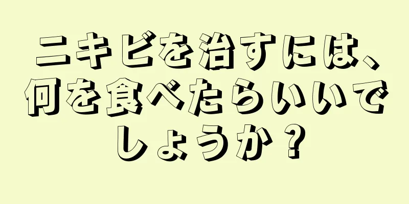 ニキビを治すには、何を食べたらいいでしょうか？