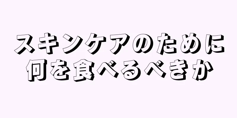 スキンケアのために何を食べるべきか