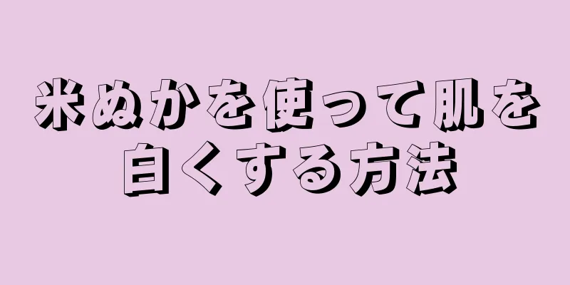 米ぬかを使って肌を白くする方法