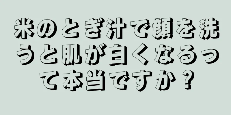 米のとぎ汁で顔を洗うと肌が白くなるって本当ですか？