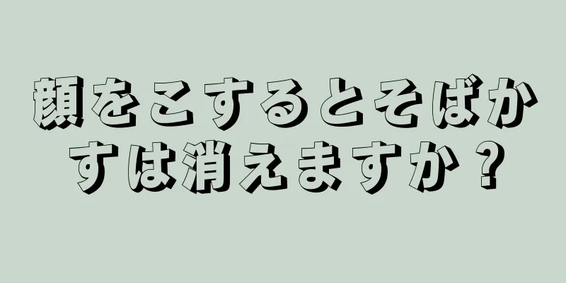 顔をこするとそばかすは消えますか？