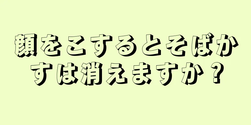 顔をこするとそばかすは消えますか？