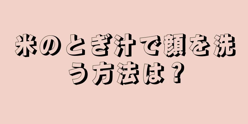 米のとぎ汁で顔を洗う方法は？