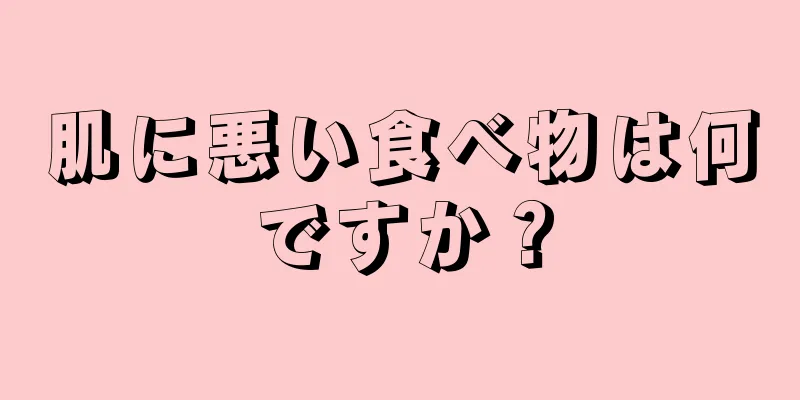 肌に悪い食べ物は何ですか？
