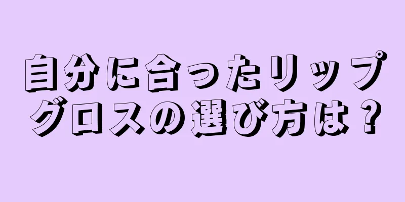 自分に合ったリップグロスの選び方は？