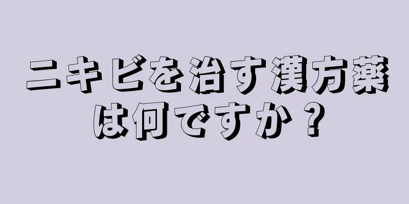 ニキビを治す漢方薬は何ですか？