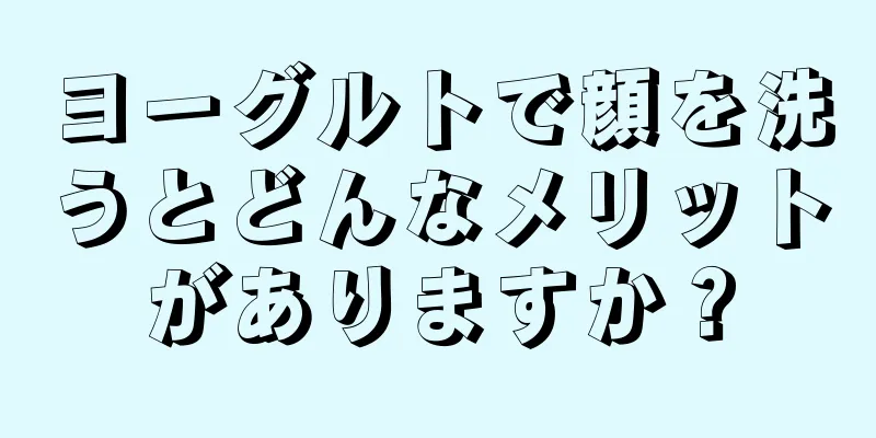 ヨーグルトで顔を洗うとどんなメリットがありますか？