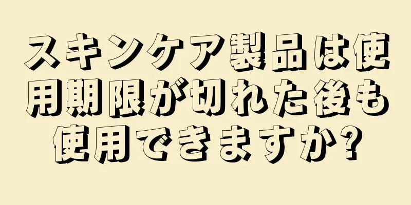 スキンケア製品は使用期限が切れた後も使用できますか?