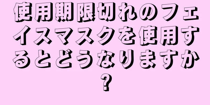 使用期限切れのフェイスマスクを使用するとどうなりますか?