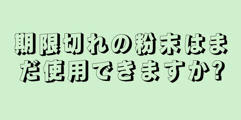 期限切れの粉末はまだ使用できますか?