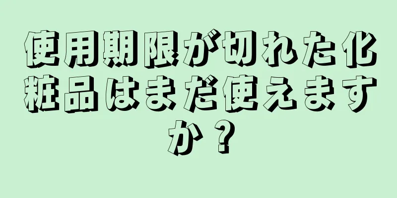 使用期限が切れた化粧品はまだ使えますか？