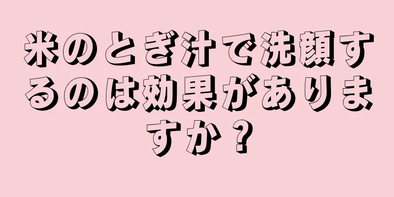 米のとぎ汁で洗顔するのは効果がありますか？