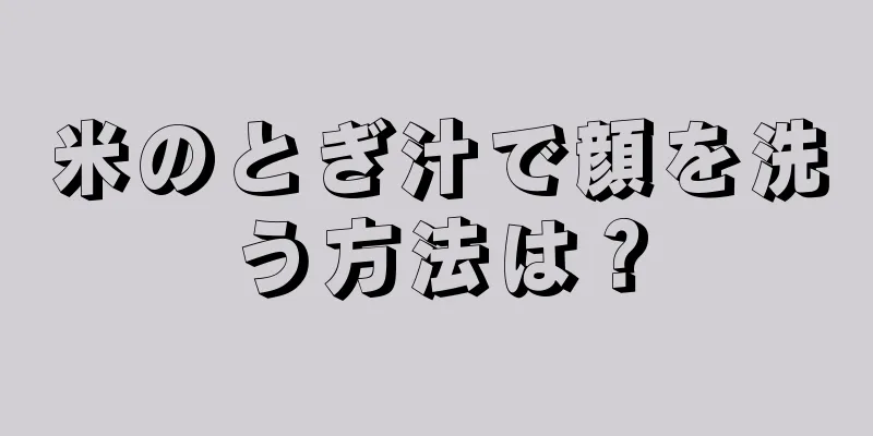 米のとぎ汁で顔を洗う方法は？