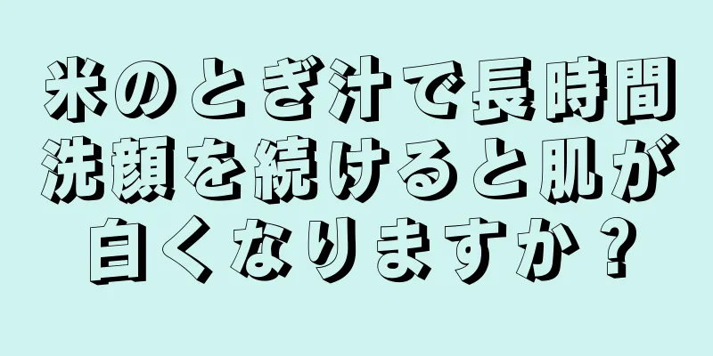 米のとぎ汁で長時間洗顔を続けると肌が白くなりますか？